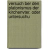 Versuch Ber Den Platonismus Der Kirchenvter. Oder Untersuchu door Matthieu Souverain