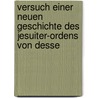 Versuch Einer Neuen Geschichte Des Jesuiter-Ordens Von Desse by Johann Christoph Adelung