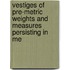 Vestiges of Pre-Metric Weights and Measures Persisting in Me