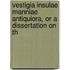 Vestigia Insulae Manniae Antiquiora, Or a Dissertation On th