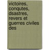 Victoires, Conqutes, Dsastres, Revers Et Guerres Civiles Des by Unknown
