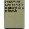 Victor Cousin, L'Cole Clectique Et L'Avenir de La Philosophi door Adolphe F�Lix Gatien-Arnoult