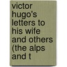 Victor Hugo's Letters to His Wife and Others (The Alps and t door Victor Hugo