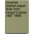 Victorian Fashion Paper Dolls from Harper's Bazar, 1867-1898