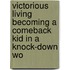 Victorious Living Becoming a Comeback Kid in a Knock-Down Wo