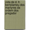 Vida De D. Fr. Bertolameu Dos Martyres Da Ordem Dos Pregador by Lus De Cacegas