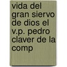 Vida del Gran Siervo de Dios El V.P. Pedro Claver de La Comp by Longaro Ignacio Degli Oddi