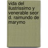 Vida del Ilustrissimo y Venerable Seor D. Raimundo de Marymo door Antonio Codorniu