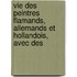 Vie Des Peintres Flamands, Allemands Et Hollandois, Avec Des