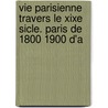 Vie Parisienne Travers Le Xixe Sicle. Paris de 1800 1900 D'a door Paul Adolphe Van] [Cleemputte