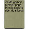 Vie de Gerbert, Premier Pape Franais Sous Le Nom de Silvestr door Alexandre Olleris