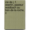 Vie de J. F. Oberlin, Pasteur Waldbach Au Ban-de-La-Roche, C by Daniel Ehrenfried Stoeber