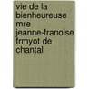 Vie de La Bienheureuse Mre Jeanne-Franoise Frmyot de Chantal by Fran oise Made Chaugy