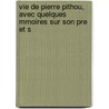 Vie de Pierre Pithou, Avec Quelques Mmoires Sur Son Pre Et S by Pierre Jean Grosley