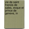 Vie de Saint Franois de Sales, Evque Et Prince de Geneve, In by Jacques Marsollier