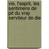 Vie, L'Esprit, Les Sentimens de Pit Du Vray Serviteur de Die door Pierre Postel