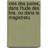 Vies Des Justes, Dans L'Tude Des Lois, Ou Dans La Magistratu by Guy Toussaint Julien Carron