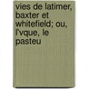 Vies de Latimer, Baxter Et Whitefield; Ou, L'Vque, Le Pasteu by John Charles Ryle
