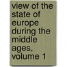 View Of The State Of Europe During The Middle Ages, Volume 1 door . Anonymous