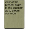 View of the Present State of the Question as to Steam Commun door Robert Melville Grindlay