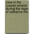 View of the Russian Empire During the Reign of Catharine the