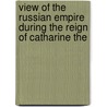 View of the Russian Empire During the Reign of Catharine the door William Tooke