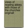 Views of Reading Abbey, with Those of the Churches Originall by Charles Tomkins