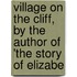 Village On the Cliff, by the Author of 'the Story of Elizabe