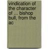 Vindication of the Character of ... Bishop Bull, from the Ac by John Henry Browne