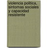Violencia Politica, Sintomas Sociales y Capacidad Resistente door Juan Alberto Etcheverry