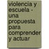 Violencia y Escuela - Una Propuesta Para Comprender y Actuar