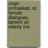 Virgin Unmasked, Or, Female Dialogues, Betwixt an Elderly Ma door Bernard Mandeville