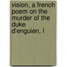 Vision, a French Poem on the Murder of the Duke D'Enguien, L by Franois Marie J. Noel Quersonnires