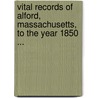 Vital Records Of Alford, Massachusetts, To The Year 1850 ... by Mass Alford