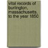 Vital Records Of Burlington, Massachusetts, To The Year 1850