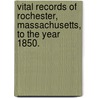 Vital Records Of Rochester, Massachusetts, To The Year 1850. door Onbekend