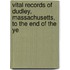 Vital Records of Dudley, Massachusetts, to the End of the Ye
