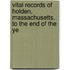 Vital Records of Holden, Massachusetts, to the End of the Ye
