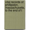 Vital Records of Phillipston, Massachusetts, to the End of t door Phillipston