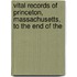 Vital Records of Princeton, Massachusetts, to the End of the