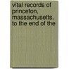 Vital Records of Princeton, Massachusetts, to the End of the by Princeton