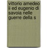 Vittorio Amedeo Ii Ed Eugenio Di Savoia Nelle Guerre Della S by Ettore Parri