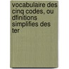 Vocabulaire Des Cinq Codes, Ou Dfinitions Simplifies Des Ter by Biret