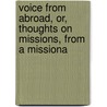 Voice from Abroad, Or, Thoughts on Missions, from a Missiona by Sheldon Dibble