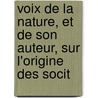 Voix de La Nature, Et de Son Auteur, Sur L'Origine Des Socit by Anonymous Anonymous