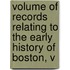 Volume of Records Relating to the Early History of Boston, V