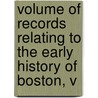 Volume of Records Relating to the Early History of Boston, V door Lucy M. Boston