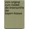Vom Original zum Modell: Die Linienschiffe der Bayern-Klasse door Gerhard Koop