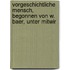 Vorgeschichtliche Mensch, Begonnen Von W. Baer, Unter Mitwir