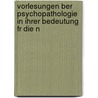 Vorlesungen Ber Psychopathologie in Ihrer Bedeutung Fr Die N by Gustav Störring